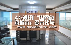 AG视讯|“世界旅游城市:多元化与可持续发展”(图1) AG视讯