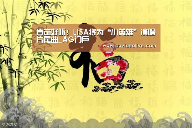 肯定好听!LiSA将为“小英雄”演唱片尾曲_AG门户(图3) AG在线