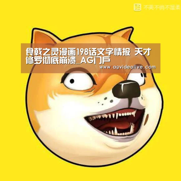 食戟之灵漫画198话文字情报 天才修罗彻底崩溃_AG门户(图3) AG门户
